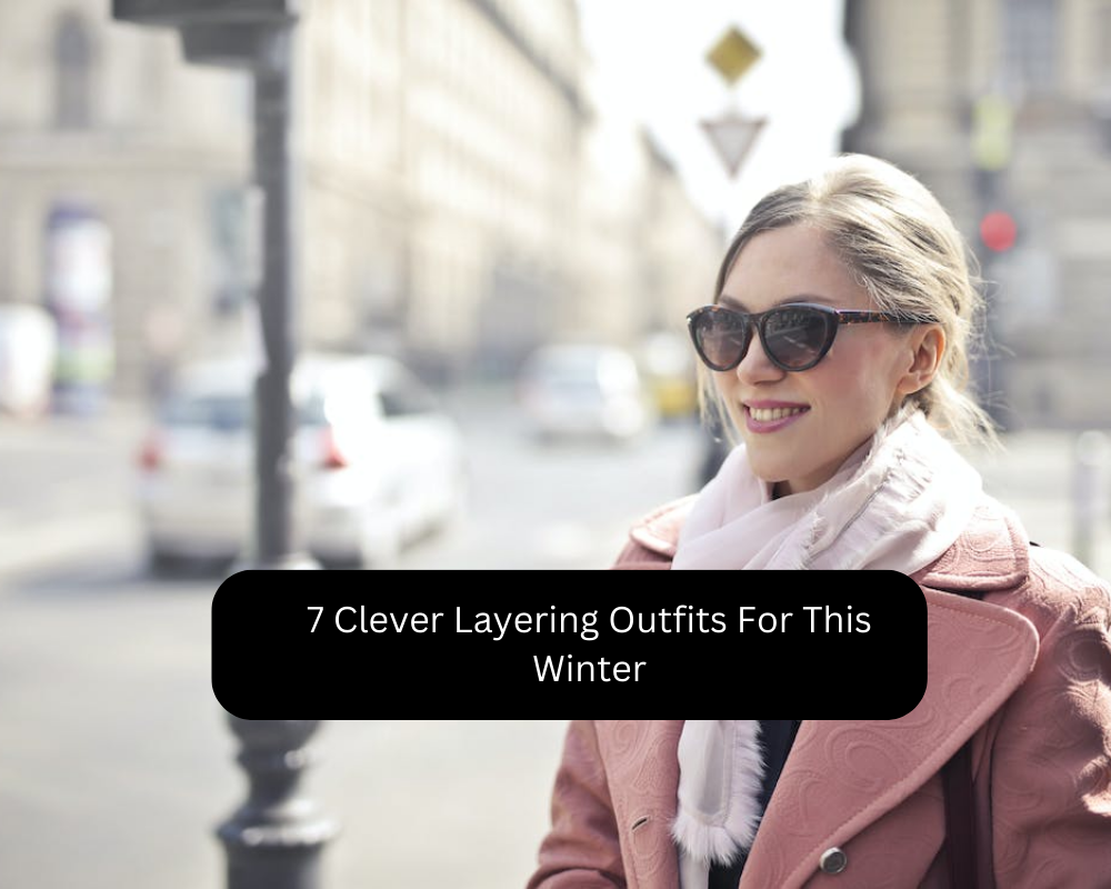 7 Clever Layering Outfits For This Winter